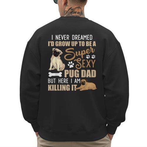 I Never Dreamed I'd Grow Up To Be A Super Sexy Pug Dad Men's Sweatshirt Back Print - Father's Day Fun