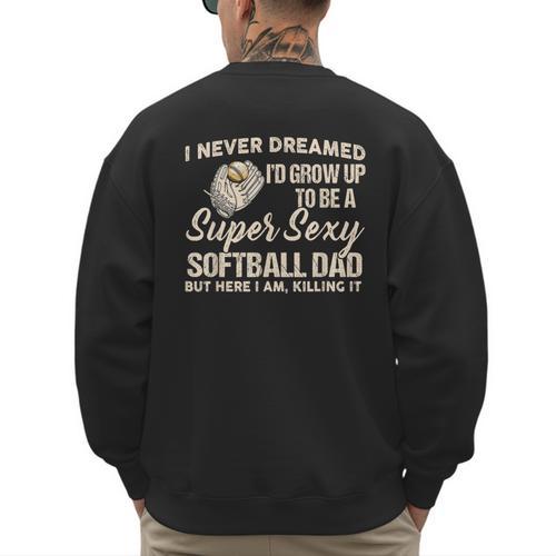 I Never Dreamed I'd Grow Up To Be A Super Sexy Softball Dad Men's Sweatshirt Back Print - Father's Day Fun