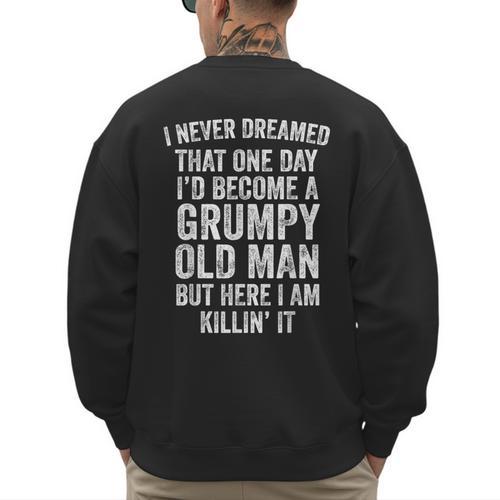 I Never Dreamed That One Day I’d Become A Grumpy Old Man Dad Men's Sweatshirt Back Print - Father's Day Fun