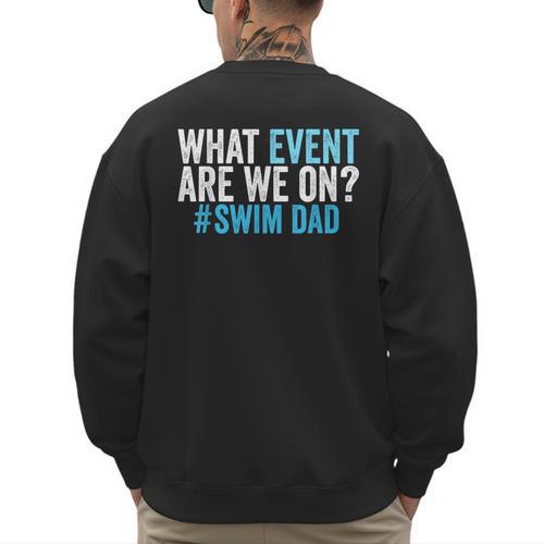 What Event Are We On Swim Dad Swimmer Father Swimming Men's Sweatshirt Back Print - Father's Day Fun
