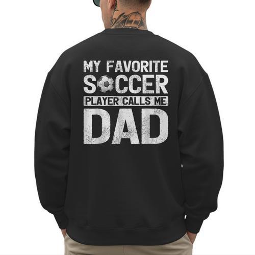 My Favorite Soccer Player Calls Me Dad Fathers Day Men's Sweatshirt Back Print - Father's Day Fun