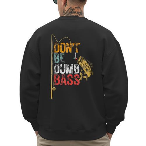 Fishing Jokes Dad Dont Be A Dumb Bass Fish Fisherman Men's Sweatshirt Back Print - Father's Day Fun