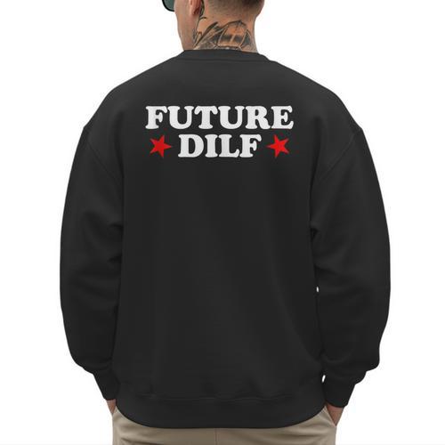 Future DILF Sarcastic Hot Dad Statement Sarcasm Humor Men's Sweatshirt Back Print - Father's Day Fun