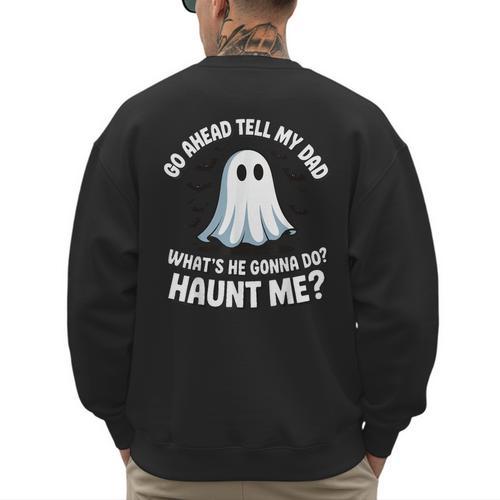 Go Ahead Tell My Dad What's He Gonna Do Haunt Me Men's Sweatshirt Back Print - Father's Day Fun