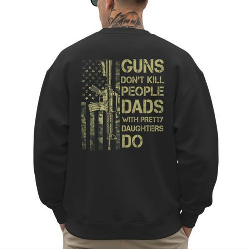Guns Don't Kill People Dads With Pretty Daughters Humor Dad Men's Sweatshirt Back Print - Father's Day Fun