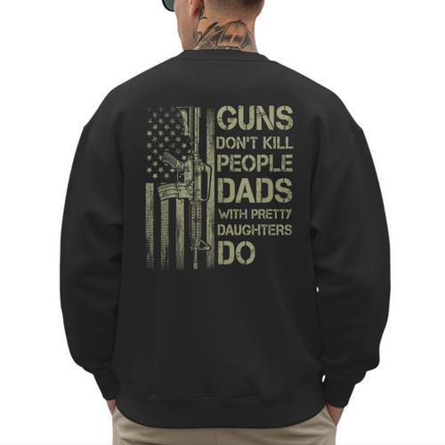 Guns Don't Kill People Dads With Pretty Daughters Humor Dad Men's Sweatshirt Back Print - Father's Day Fun