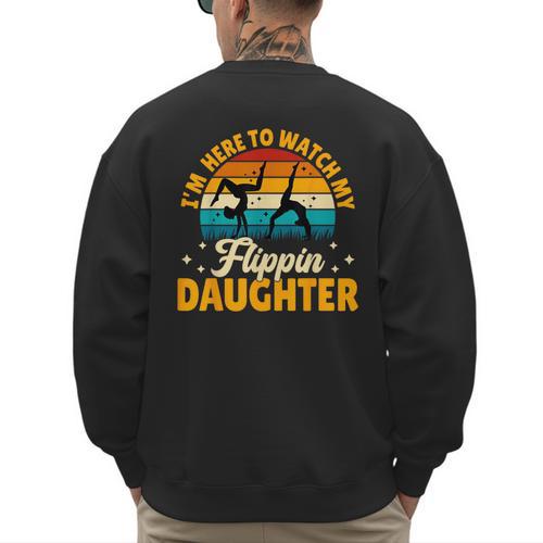 Gymnastics Mom Dad I'm Here To Watch My Flippin' Daughter Men's Sweatshirt Back Print - Father's Day Fun