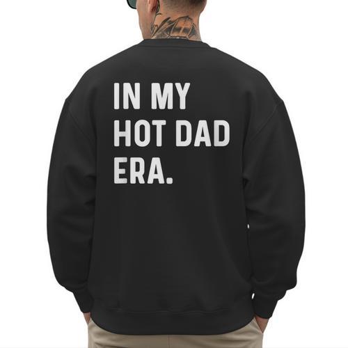 In My Hot Dad Era Adult Humor Saying Men's Sweatshirt Back Print - Father's Day Fun