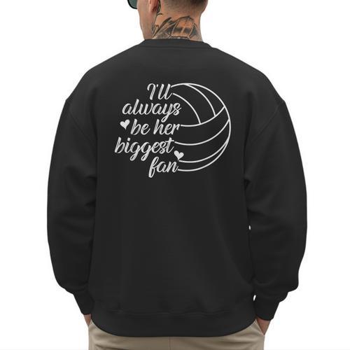 I'Ll Always Be Her Biggest Fan Cool Volleyball Mom Dad Coach Men's Sweatshirt Back Print - Father's Day Fun
