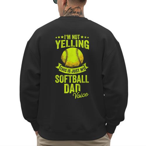 I'm Not Yelling This Is Just My Softball Dad Voice Men's Sweatshirt Back Print - Father's Day Fun
