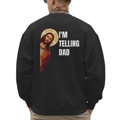I'm Telling Dad Religious Christian Jesus Meme Men's Sweatshirt Back Print - Father's Day Fun