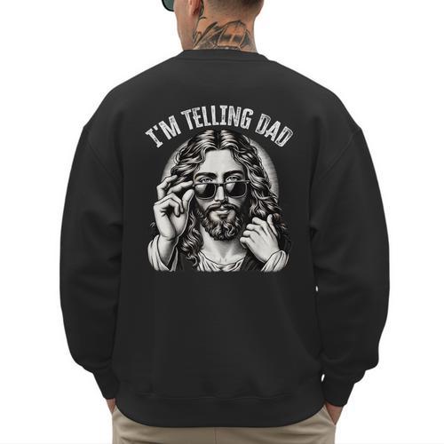 I'm Telling Dad Saying Religious Christian Jesus Meme Men's Sweatshirt Back Print - Father's Day Fun