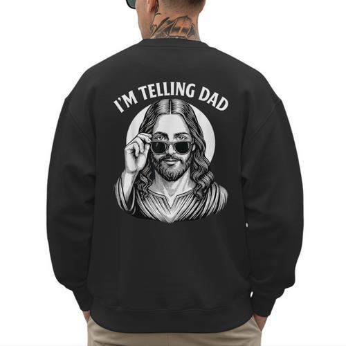I'm Telling Dad Shirt Religious Christian Jesus Meme Men's Sweatshirt Back Print - Father's Day Fun