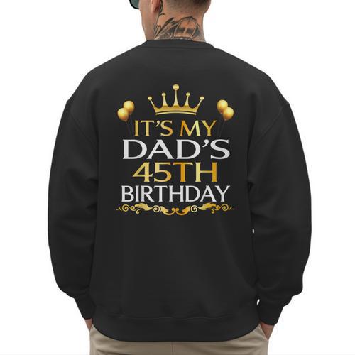 It's My Dad's 45th Birthday Happy Birthday 45 Years Old Men's Sweatshirt Back Print - Father's Day Fun
