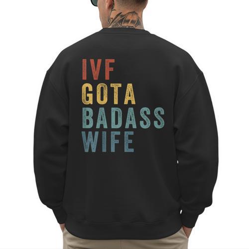 IVF Got a Badass Wife IVF Dad Transfer Day Infertility Men's Sweatshirt Back Print - Father's Day Fun