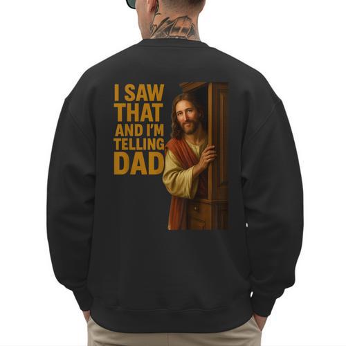 Jesus I Saw That I'm Telling Dad Religious Men's Sweatshirt Back Print - Father's Day Fun