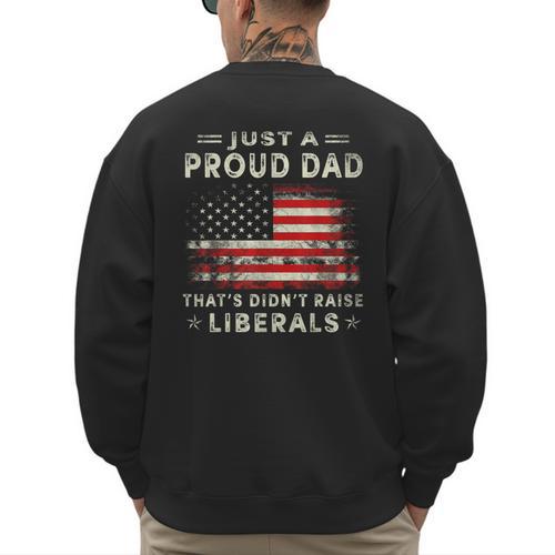 Just A Proud Dad That Didn't Raise Liberals Father's Day Dad Men's Sweatshirt Back Print - Father's Day Fun