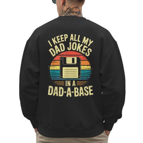 I Keep All My Dad Jokes In A Dad-A-Base Shirt Men Dad Joke Men's Sweatshirt Back Print - Father's Day Fun