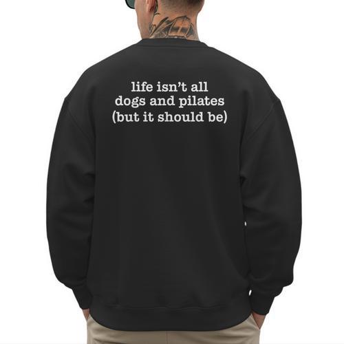 Life Isn't All Dogs And Pilates But It Should Be Dog Mom Dad Men's Sweatshirt Back Print - Father's Day Fun