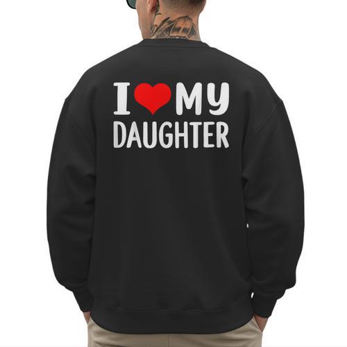 I Love My Daughter Fathers Day For Dad Men's Sweatshirt Back Print - Father's Day Fun