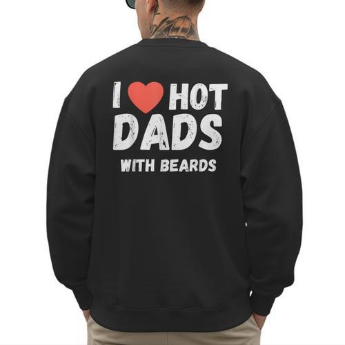 I Love Hot Dads With Beards I Heart Hot Dads Shirt Men's Sweatshirt Back Print - Father's Day Fun
