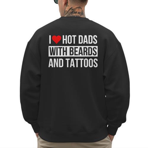 I Love Hot Dads With Beards And Tattoos I Heart Hot Dads Men's Sweatshirt Back Print - Father's Day Fun