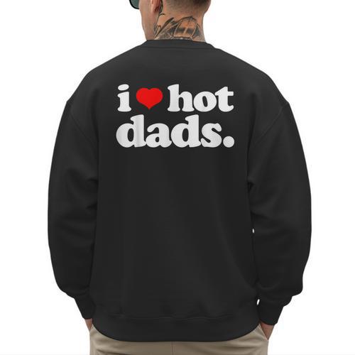 I Love Hot Dads Top For Hot Dad Joke I Heart Hot Dads Men's Sweatshirt Back Print - Father's Day Fun