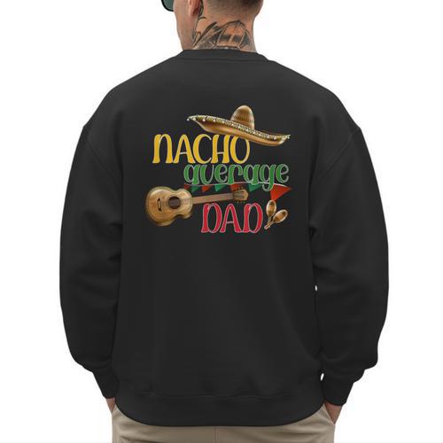 Nacho Average Dad Father's Day Cinco De Mayo Mexican Fiesta Men's Sweatshirt Back Print - Father's Day Fun