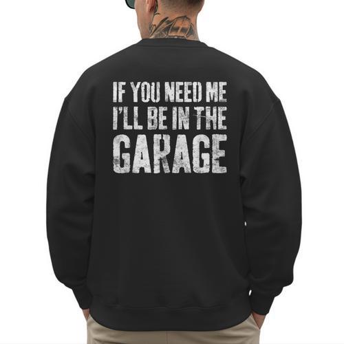 If You Need Me I'Ll Be In The Garage Shirt Men Mechanic Dad Men's Sweatshirt Back Print - Father's Day Fun