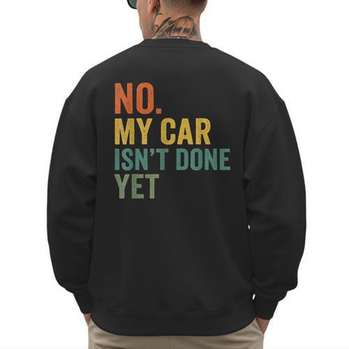 No My Car Isn't Done Yet Garage Car Mechanic Dad Men Men's Sweatshirt Back Print - Father's Day Fun