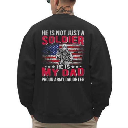 He Is Not Just A Solider He Is My Dad Proud Army Daughter Men's Sweatshirt Back Print - Father's Day Fun