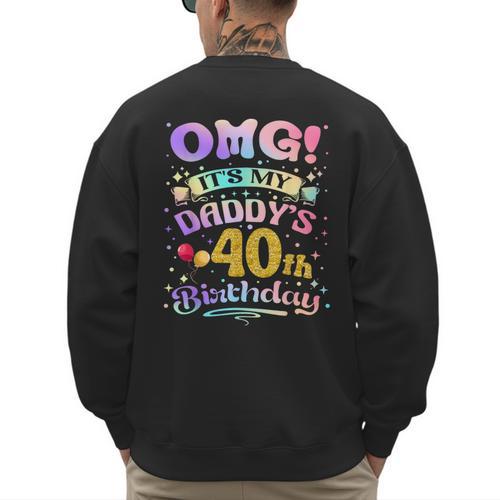 OMG It's My Daddy's 40th Birthday Happy 40 Years Old Men's Sweatshirt Back Print - Father's Day Fun