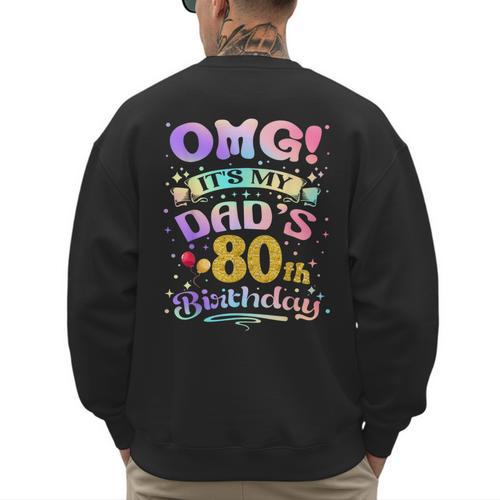 OMG It's My Dad's 80th Birthday Happy 80 Years Old Men's Sweatshirt Back Print - Father's Day Fun