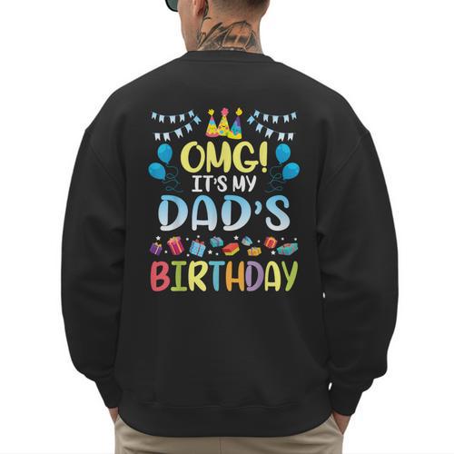 OMG It's My Dad's Birthday Happy To Me You Father Daddy Men's Sweatshirt Back Print - Father's Day Fun