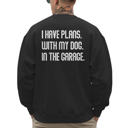 I Have Plans With My Dog In The Garage Dad Joke Handyman Men's Sweatshirt Back Print - Father's Day Fun