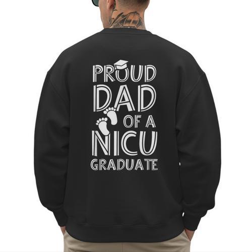 Proud Dad NICU Graduate Newborn Nurse Men's Sweatshirt Back Print - Father's Day Fun