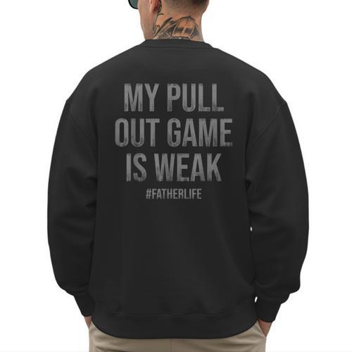 My Pull Out Game Is Weak Dad Life Men's Sweatshirt Back Print - Father's Day Fun
