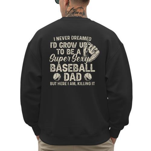 Quote Sayings I Never Dreamed Super Sexy Baseball Dad Men's Sweatshirt Back Print - Father's Day Fun