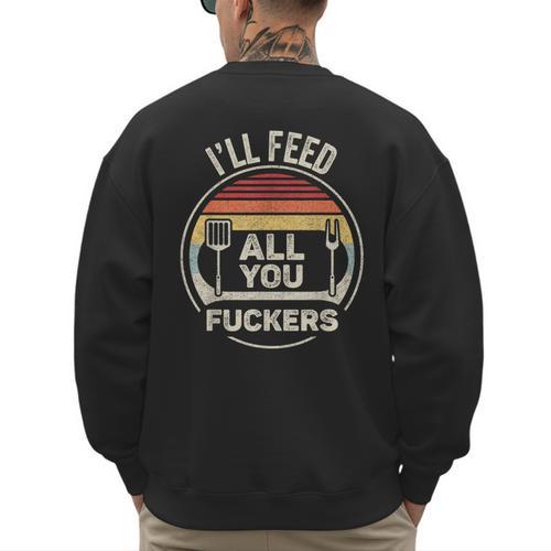 Retro BBQ Dad Joke I'Ll Feed All You Fuckers Barbecue Men's Sweatshirt Back Print - Father's Day Fun