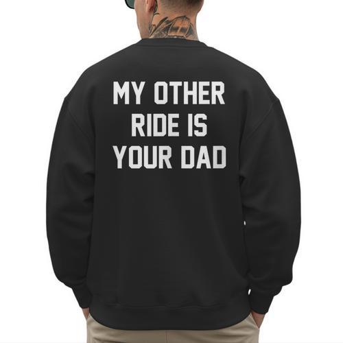 My Other Ride Is Your Dad Men's Sweatshirt Back Print - Father's Day Fun