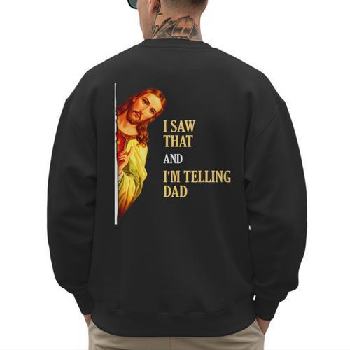 I Saw That I'm Telling Dad Religious Christian Jesus Men's Sweatshirt Back Print - Father's Day Fun