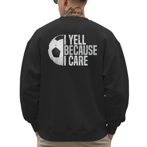 Soccer Fan Humor I Yell Because I Care Soccer Dads Men's Sweatshirt Back Print - Father's Day Fun
