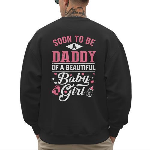 Soon To Be A Daddy Of A Beautiful Baby Girl New Dad T-Shirt Men's Sweatshirt Back Print - Father's Day Fun