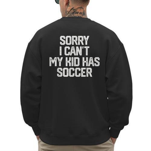 SORRY I CAN'T MY KID HAS SOCCER Mom Dad T Shirt Men's Sweatshirt Back Print - Father's Day Fun