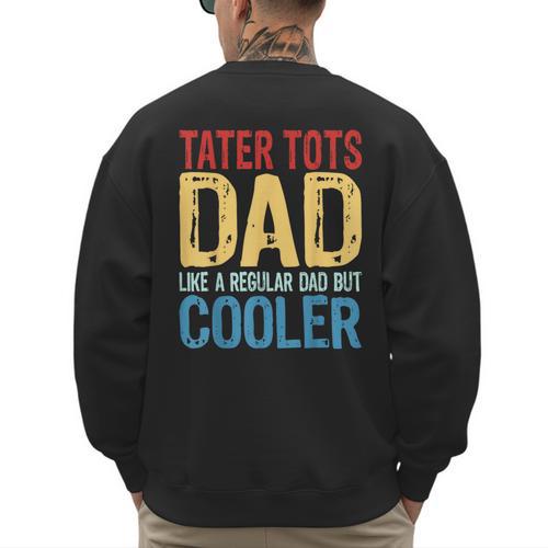 Tater Tots Dad Like a Regular Dad But Cooler Men's Sweatshirt Back Print - Father's Day Fun