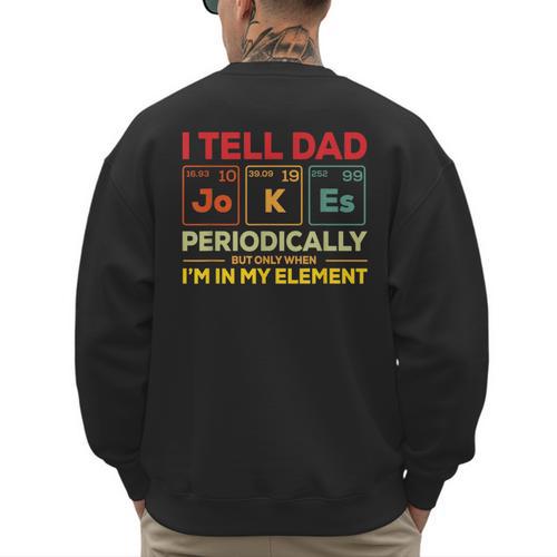 i Tell Dad Jokes Periodically But When I'm In My Elements Men's Sweatshirt Back Print - Father's Day Fun