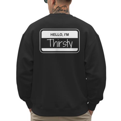 Thirsty Name Tag Hello I'm Thirsty Dad Joke Name Tag Men's Sweatshirt Back Print - Father's Day Fun