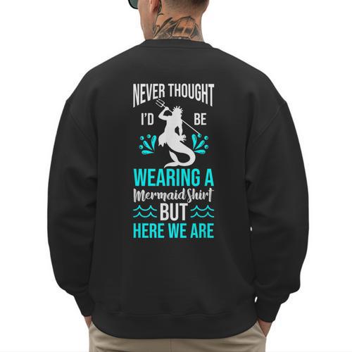 Never Thought I'd Be Wearing a Mermaid Dad Small Men's Sweatshirt Back Print - Father's Day Fun