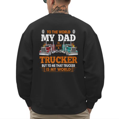 Trucker Father's Day To The World My Dad Is Just A Trucker Men's Sweatshirt Back Print - Father's Day Fun