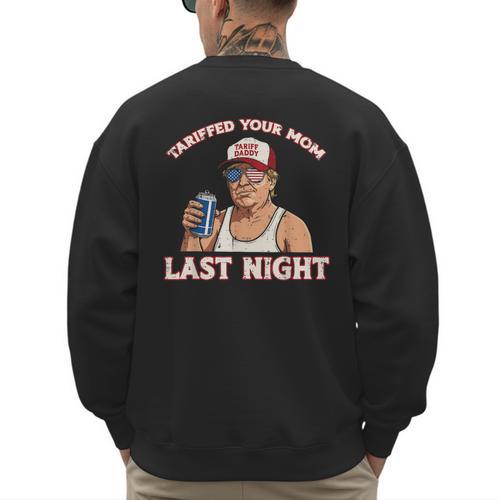 Trump Tariffed Your Mom Last Night Saying Meme Dad Men Men's Sweatshirt Back Print - Father's Day Fun
